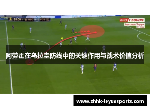 阿劳霍在乌拉圭防线中的关键作用与战术价值分析