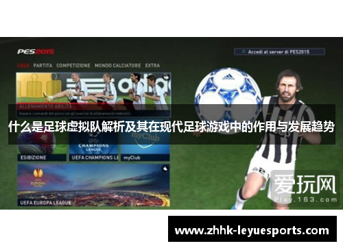 什么是足球虚拟队解析及其在现代足球游戏中的作用与发展趋势 什么是足球虚拟队解析及其在现代足球游戏中的作用与发展趋势