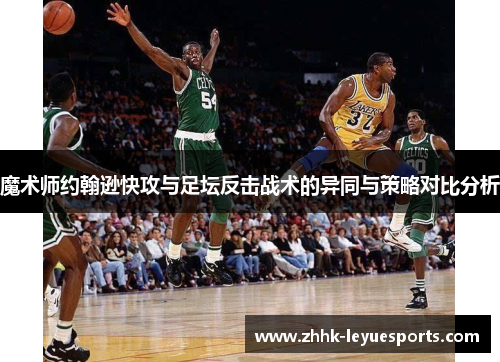 魔术师约翰逊快攻与足坛反击战术的异同与策略对比分析