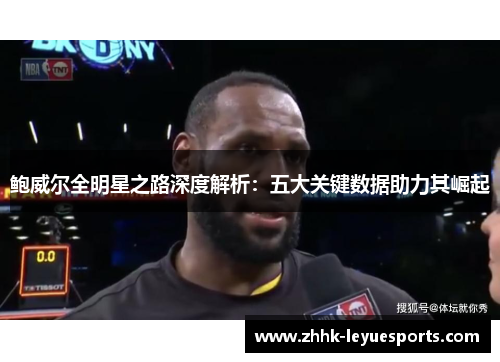 鲍威尔全明星之路深度解析：五大关键数据助力其崛起